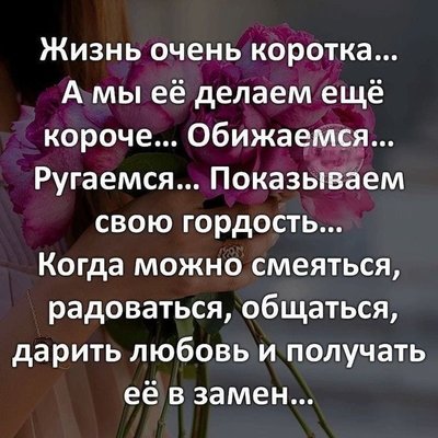 На изображении может находиться: один или несколько человек, текст «жизнь очень коротка... A мы её делаем ещё короче... обижаемся... ругаемся... показываем свою гордость... когда можно смеяться, радоваться, общаться, дарить любовь и получать её в замен...»